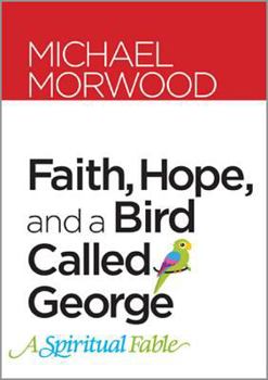 Hardcover Faith, Hope, and a Bird Called George: A Spiritual Fable Book