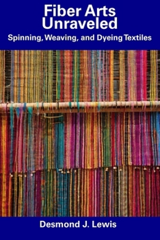 Paperback Fiber Arts Unraveled: Spinning, Weaving, and Dyeing Textiles Book