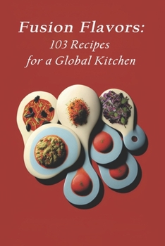 Paperback Fusion Flavors: 103 Recipes for a Global Kitchen Book