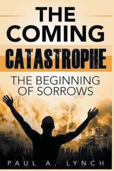 Paperback The Coming Catastrophe: The Beginning Of Sorrow Book