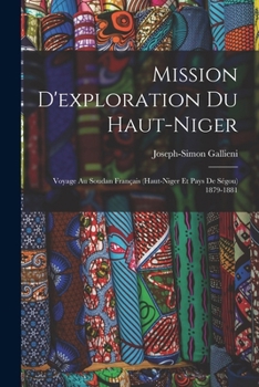 Mission D'exploration Du Haut-Niger: Voyage Au Soudan Fran�ais (Haut-Niger Et Pays De S�gou) 1879-1881