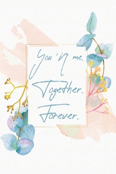 You ‘N’ me. Together. Forever.: Journal Composition Book 120 Lined Pages Inspirational Love  Quote Notebook To Write In 6 x 9 inches