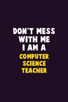 Paperback Don't Mess With Me, I Am A computer science teacher: 6X9 Career Pride 120 pages Writing Notebooks Book