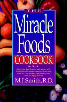 Paperback The Miracle Foods Cookbook: Easy, Low-Cost Recipesand Menus with Anitoxidant-Rich Vegetables and Fruits That Help You Lose Weight, Fight Disease, Book