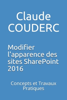 Paperback Modifier l'apparence des sites SharePoint 2016: Concepts et Travaux Pratiques [French] Book