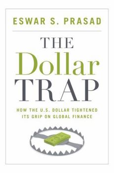 Hardcover The Dollar Trap: How the U.S. Dollar Tightened Its Grip on Global Finance Book