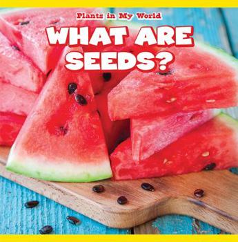 What Are Seeds? - Book  of the Plants in My World