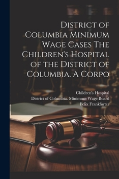 Paperback District of Columbia Minimum Wage Cases The Children's Hospital of the District of Columbia. A Corpo Book