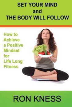 Paperback Set Your Mind and the Body Will Follow: How to Achieve a Postive Mindset for Life Long Fitness Book