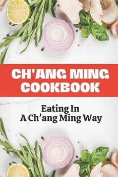 Paperback Ch'ang Ming Cookbook: Eating In A Ch'ang Ming Way: Cook Chang Ming Food Book