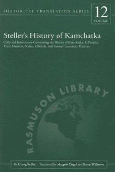 Steller's History of Kamchatka: Collected Information Concerning the History of Kamchatka, Its Peoples, Their Manners, Names, Lifestyles, and Various Customary ... Historical Translation Series, V. 12 - Book #12 of the Rasmuson Library Historical Translation Series