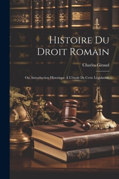 Paperback Histoire Du Droit Romain: Ou, Introduction Historique À L'étude De Cette Législation [French] Book