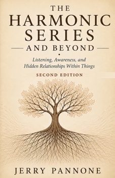 Paperback The Harmonic Series and Beyond: Listening, Awareness, and Hidden Relationships Within Things Book