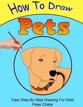 Paperback How to Draw Pets: Easy Step by Step Guide for Kids on Drawing Pets ( How to Draw a Dog, How to Draw a Cat, How to Draw Birds) Book