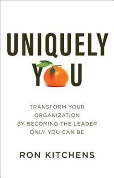 Hardcover Uniquely You: Transform Your Organization by Becoming the Leader Only You Can Be Book