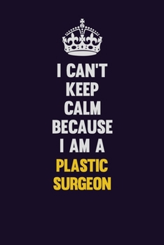 Paperback I can't Keep Calm Because I Am A Plastic surgeon: Motivational and inspirational career blank lined gift notebook with matte finish Book