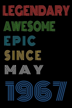 Legendary Awesome Epic Since May 1967  Notebook Birthday Gift For Women/Men/Boss/Coworkers/Colleagues/Students/Friends.: Lined Notebook / Journal Gift, 120 Pages, 6x9, Soft Cover, Matte Finish