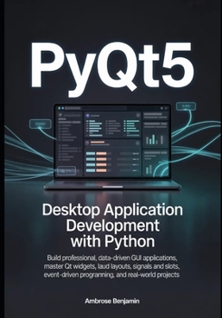 Paperback PyQt5 Desktop Application Development with Python: Build Professional, Data-Driven GUI Applications, Master Qt Widgets, Layouts, Signals and Slots, Ev Book