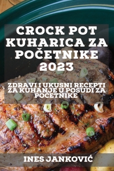 Crock Pot kuharica za početnike 2023: Zdravi i ukusni recepti za kuhanje u posudi za početnike
