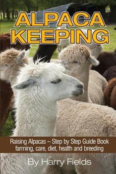 Paperback Alpaca Keeping: Raising Alpacas - Step by Step Guide Book... Farming, Care, Diet, Health and Breeding Book