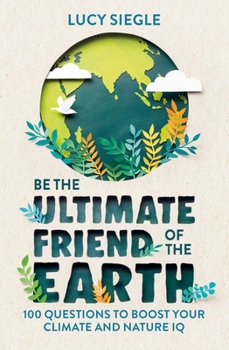 Paperback Be the Ultimate Friend of the Earth: 100 Questions to Boost Your Climate and Nature IQ Book