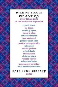 Paperback When We Become Weavers: Queer Female Poets on the Midwestern Experience Book