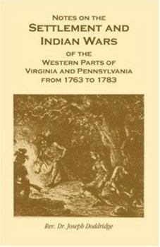 Notes on the Settlement and Indian Wars of the Western Parts of Virginia Pennsylvania from 1763 to 1783, Inclusive