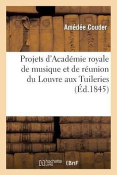 Paperback Projets d'Académie royale de musique et de réunion du Louvre aux Tuileries [French] Book