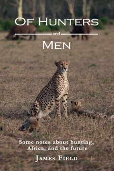 Paperback Of Hunters and Men: Some notes about hunting, Africa, and the future. Book