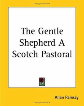 The Gentle Shepherd: A Scotch Pastoral