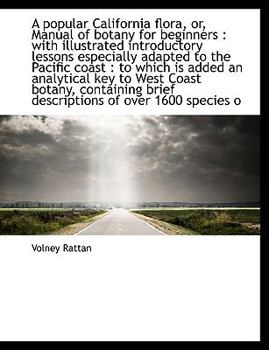 A Popular California Flora, or, Manual of Botany for Beginners : With illustrated introductory Lesso