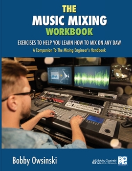 Paperback The Music Mixing Workbook: Exercises To Help You Learn How To Mix On Any DAW Book