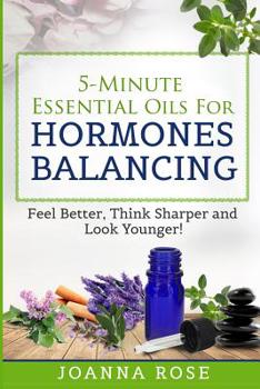 Paperback 5-Minute Essential Oils For Hormones Balancing: Feel Better, Think Sharper and Look Younger! Book