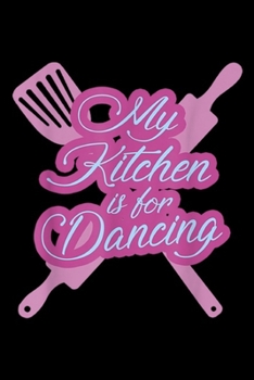 My Kitchen is For Dancing: My Kitchen is For Dancing Funny Cook Kitchen Loves Gift  Journal/Notebook Blank Lined Ruled 6x9 100 Pages