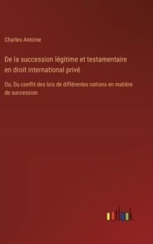 Hardcover De la succession légitime et testamentaire en droit international privé: Ou, Du conflit des lois de différentes nations en matière de succession [French] Book