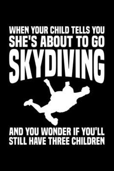 Paperback When Your Child Tells You She's About To Go Skydiving And You'll Wonder If You Still Have Three Children: Lined A5 Notebook for Parachuters Book
