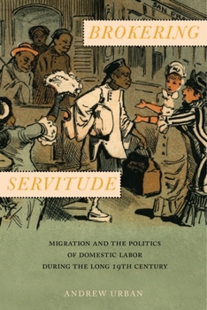 Hardcover Brokering Servitude: Migration and the Politics of Domestic Labor During the Long Nineteenth Century Book