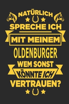 Paperback Nat?rlich spreche ich mit meinem Oldenburger Wem sonst k?nnte ich vertrauen?: Notizbuch mit 110 linierten Seiten, als Geschenk, aber auch als Dekorati [German] Book