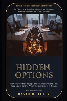 HIDDEN OPTIONS - When the Doors Begin to Close: A Practitioner's Field Manual for Distressed Companies, Turnarounds, Restructuring, and Wind-Down (THE HIDDEN SERIES Source-of-Truth Reference)