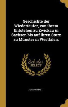 Hardcover Geschichte der Wiedertäufer, von ihrem Entstehen zu Zwickau in Sachsen bis auf ihren Sturz zu Münster in Westfalen. [German] Book