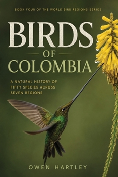 BIRDS OF COLOMBIA: A Natural History of Fifty Species Across Seven Regions (World Bird Regions)