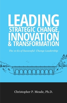 Paperback Leading Strategic Change, Innovation & Transformation: The 10 Es of Successful Change Leadership Book
