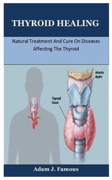 Paperback Thyroid Healing: Natural Treatment And Cure On Diseases Affecting The Thyroid Book