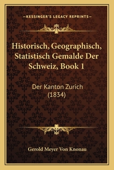 Paperback Historisch, Geographisch, Statistisch Gemalde Der Schweiz, Book 1: Der Kanton Zurich (1834) [German] Book