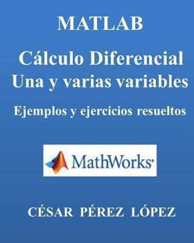Matlab. Calculo Diferencial. Una Y Varias Variables.: Ejemplos Y Ejercicios Resueltos