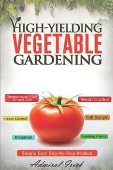 Paperback High-Yielding Vegetable Gardening: Simple Easy Step-by-Step Method Book