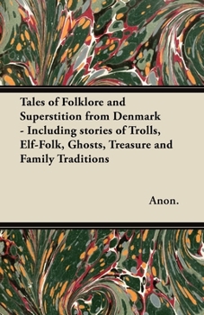 Hardcover Tales of Folklore and Superstition from Denmark - Including stories of Trolls, Elf-Folk, Ghosts, Treasure and Family Traditions;Including stories of T Book