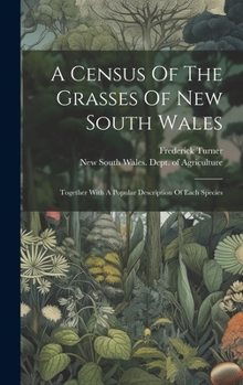 Hardcover A Census Of The Grasses Of New South Wales: Together With A Popular Description Of Each Species Book