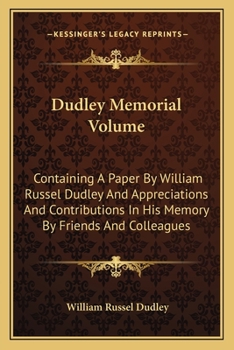 Dudley Memorial Volume: Containing A Paper By William Russel Dudley And Appreciations And Contributions In His Memory By Friends And Colleagues