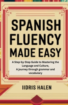 Paperback Spanish Fluency Made Easy: A Step-by-step Guide to Mastering the Language and Culture, A journey through grammar and vocabulary Book